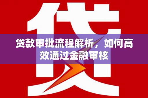 齐齐哈尔贷款审批流程解析，如何高效通过金融审核