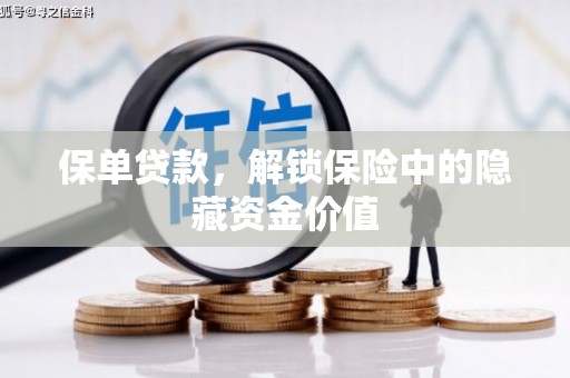 齐齐哈尔保单贷款，解锁保险中的隐藏资金价值