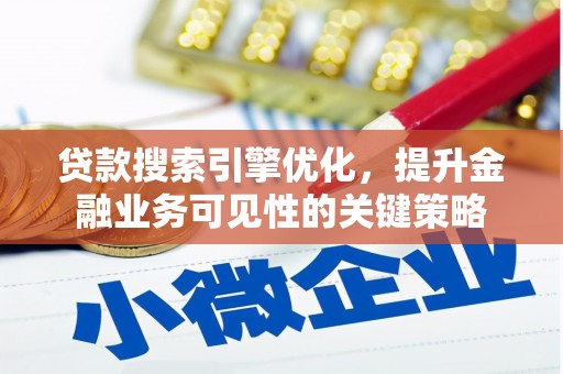 齐齐哈尔贷款搜索引擎优化，提升金融业务可见性的关键策略