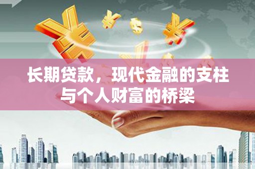 齐齐哈尔长期贷款，现代金融的支柱与个人财富的桥梁