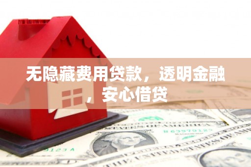 齐齐哈尔无隐藏费用贷款，透明金融，安心借贷