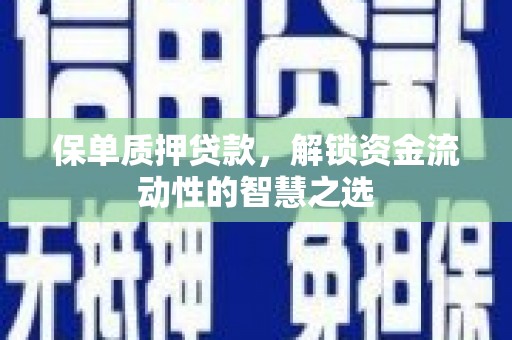 齐齐哈尔保单质押贷款，解锁资金流动性的智慧之选