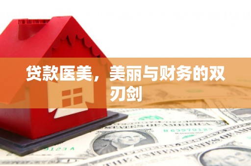齐齐哈尔贷款医美，美丽与财务的双刃剑