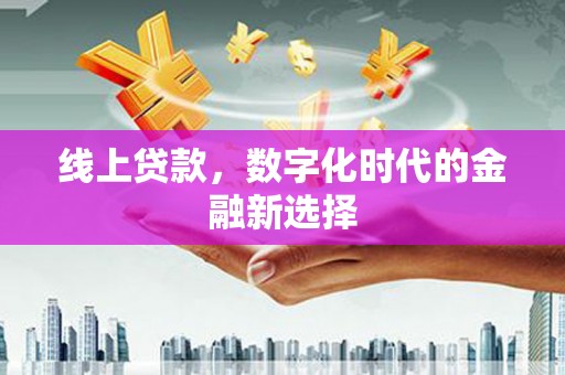 齐齐哈尔线上贷款，数字化时代的金融新选择