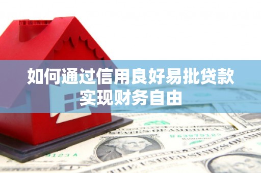 齐齐哈尔如何通过信用良好易批贷款实现财务自由