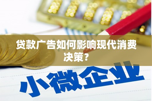 齐齐哈尔贷款广告如何影响现代消费决策？
