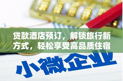 齐齐哈尔贷款酒店预订，解锁旅行新方式，轻松享受高品质住宿
