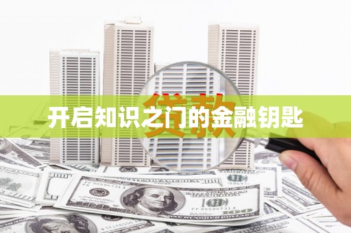 齐齐哈尔开启知识之门的金融钥匙