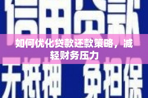 齐齐哈尔如何优化贷款还款策略，减轻财务压力