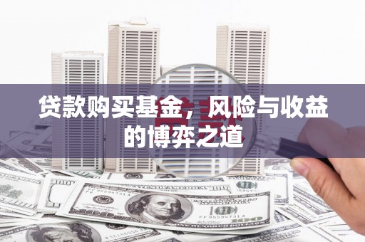 齐齐哈尔贷款购买基金，风险与收益的博弈之道