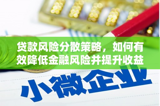 齐齐哈尔贷款风险分散策略，如何有效降低金融风险并提升收益