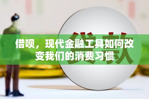 齐齐哈尔借呗，现代金融工具如何改变我们的消费习惯