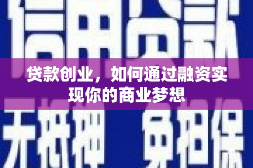 齐齐哈尔贷款创业，如何通过融资实现你的商业梦想