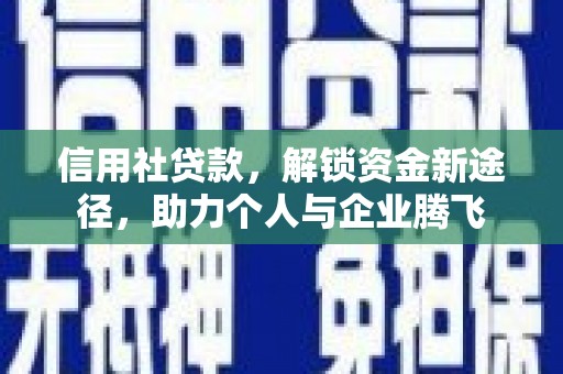 齐齐哈尔信用社贷款，解锁资金新途径，助力个人与企业腾飞