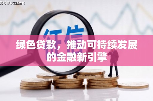 齐齐哈尔绿色贷款，推动可持续发展的金融新引擎