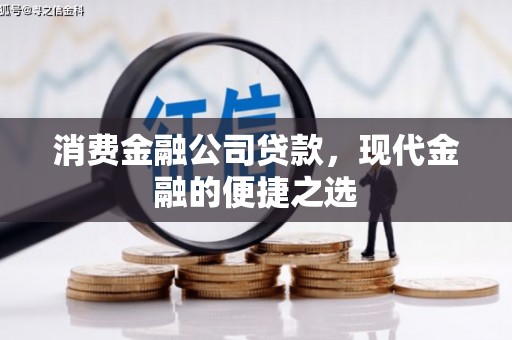 齐齐哈尔消费金融公司贷款，现代金融的便捷之选
