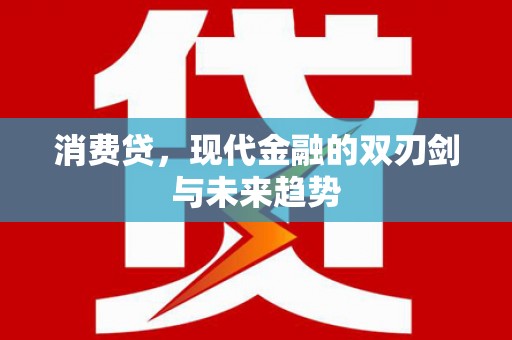 齐齐哈尔消费贷，现代金融的双刃剑与未来趋势