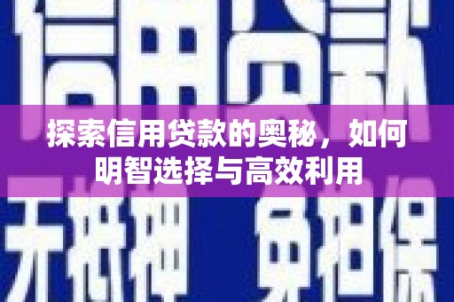齐齐哈尔探索信用贷款的奥秘，如何明智选择与高效利用