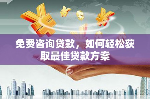 齐齐哈尔免费咨询贷款，如何轻松获取最佳贷款方案