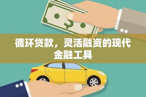 齐齐哈尔循环贷款，灵活融资的现代金融工具