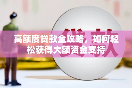 齐齐哈尔高额度贷款全攻略，如何轻松获得大额资金支持