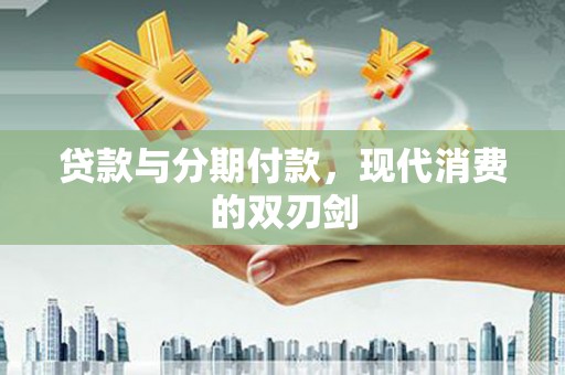齐齐哈尔贷款与分期付款，现代消费的双刃剑