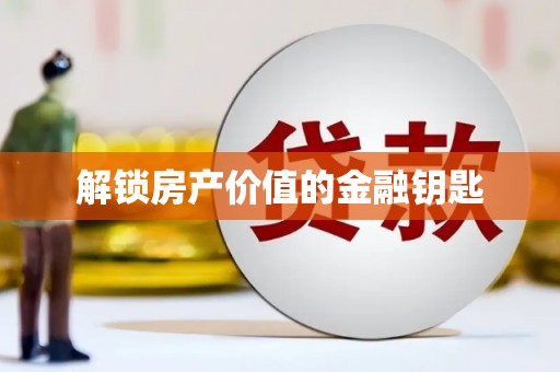 齐齐哈尔解锁房产价值的金融钥匙