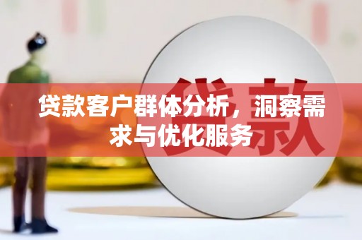 齐齐哈尔贷款客户群体分析，洞察需求与优化服务